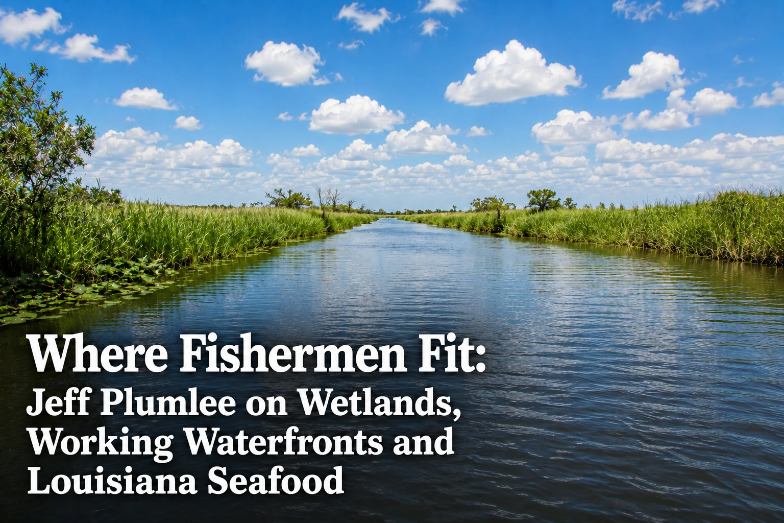 A Louisiana marsh channel beneath a blue sky with the Where Fishermen Fit Jeff Plumlee article title.